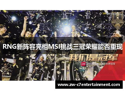 RNG新阵容亮相MSI挑战三冠荣耀能否重现